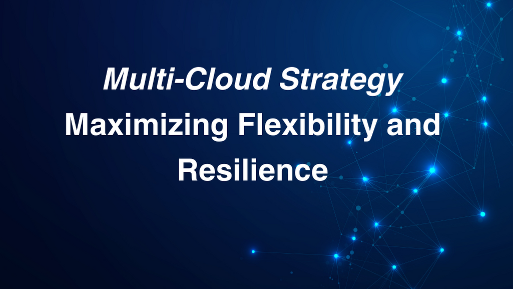Multi-Cloud Strategy: Maximizing Flexibility And Resilience