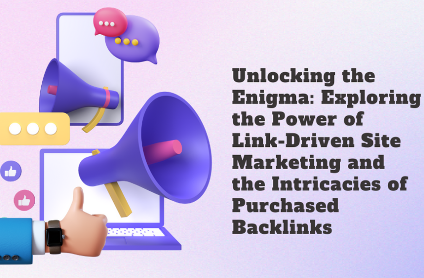 Unlocking the Enigma: Exploring the Power of Link-Driven Site Marketing and the Intricacies of Purchased Backlinks