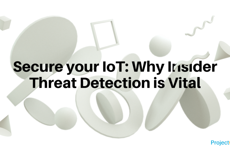 Secure your IoT: Why Insider Threat Detection is Vital