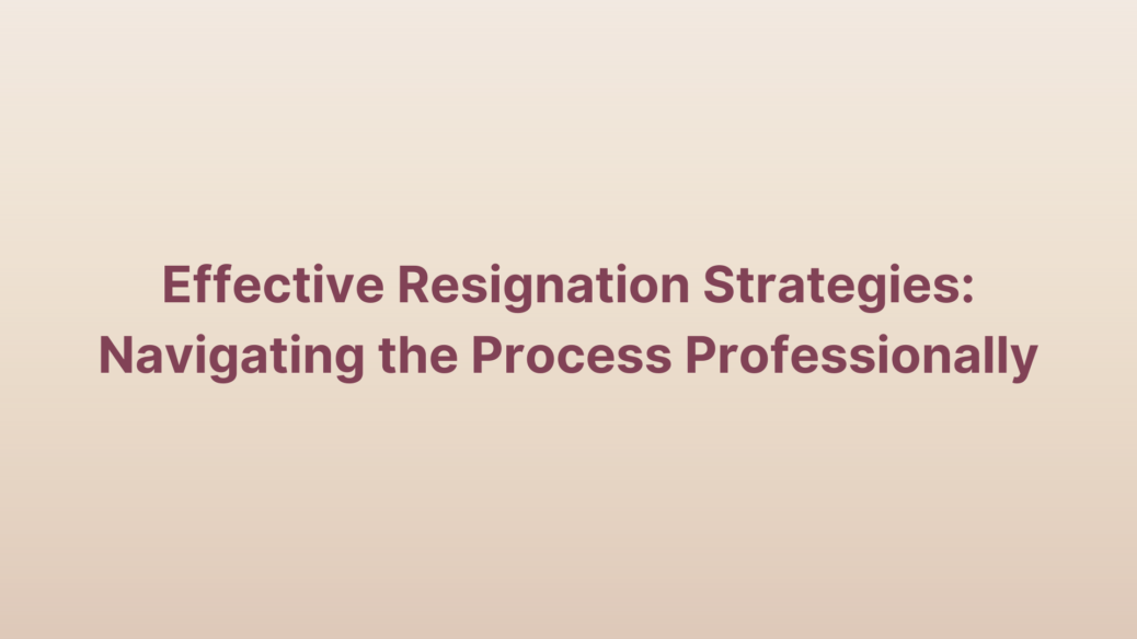 Effective Resignation Strategies: Navigating the Process Professionally resigning