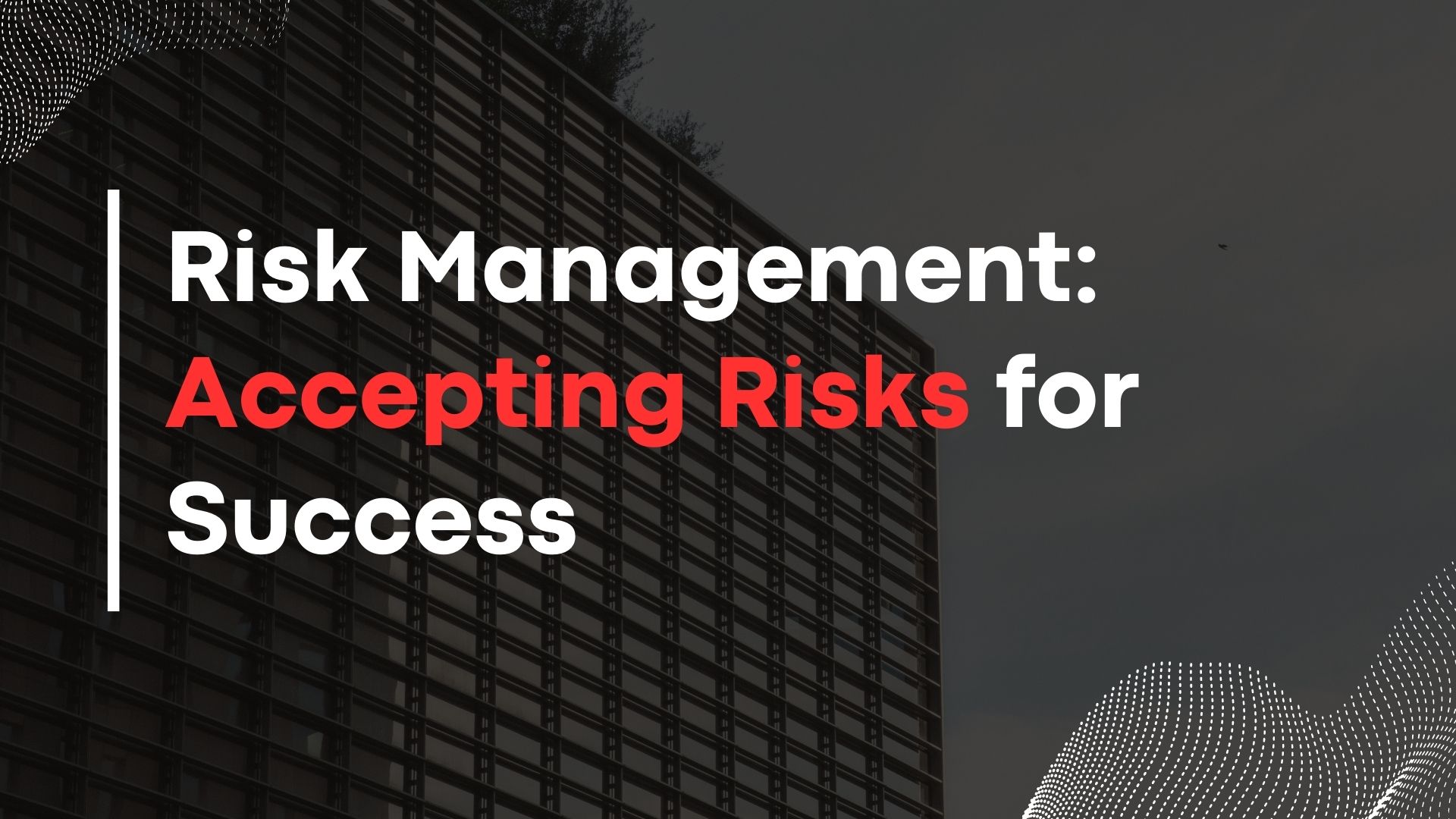 Risk Management: Accepting Risks For Success