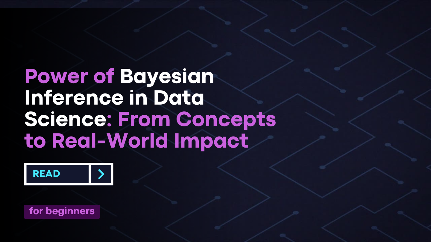 Power Of Bayesian Inference In Data Science: From Concepts To Real-World Impact