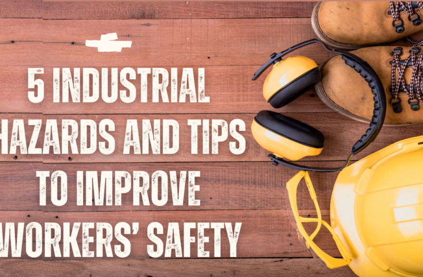 5 Industrial Hazards And Tips To Improve Workers’ Safety