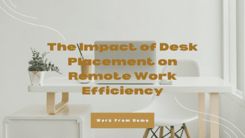 The Impact of Desk Placement on Remote Work Efficiency