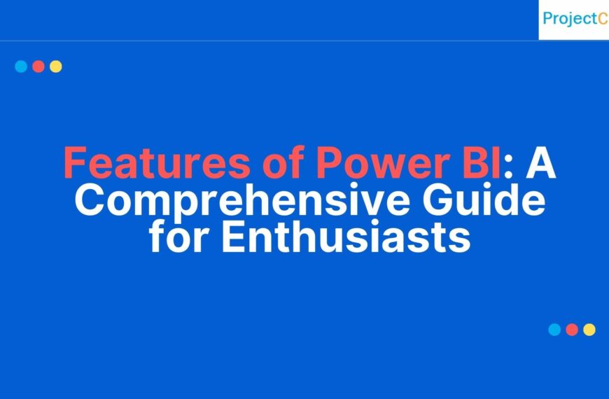Features of Power BI: A Comprehensive Guide for Enthusiasts