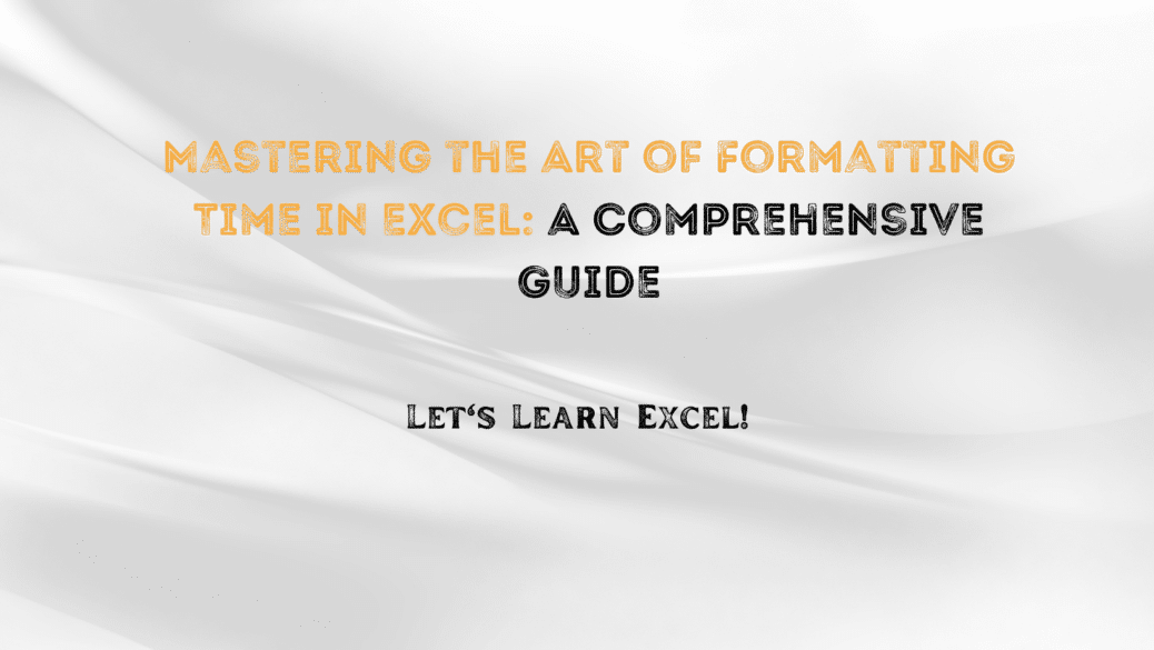 Mastering the Art of Formatting Time in Excel: A Comprehensive Guide