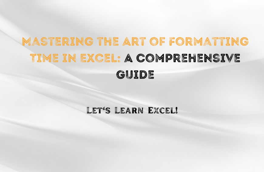 Mastering the Art of Formatting Time in Excel: A Comprehensive Guide