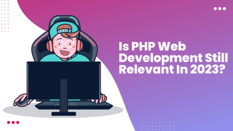 Is PHP Web Development Still Relevant In 2023?
