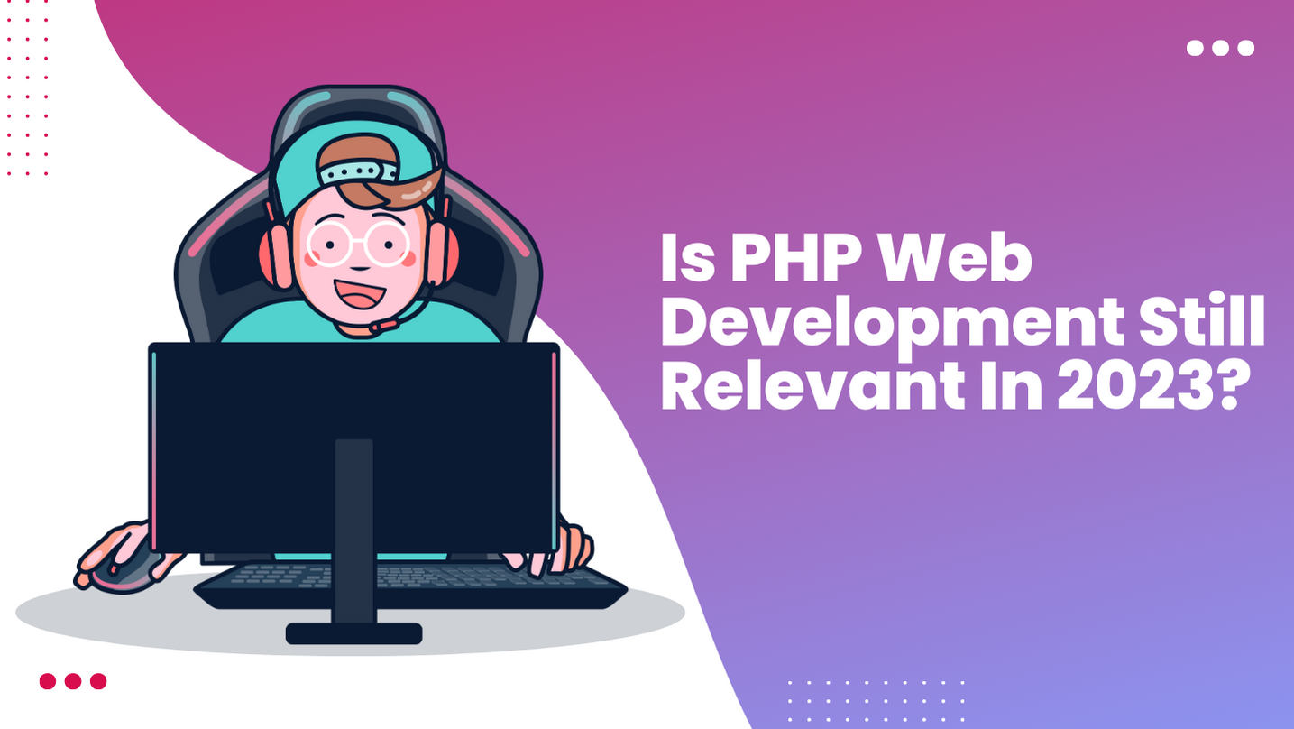 Is Php Web Development Still Relevant In 2023?