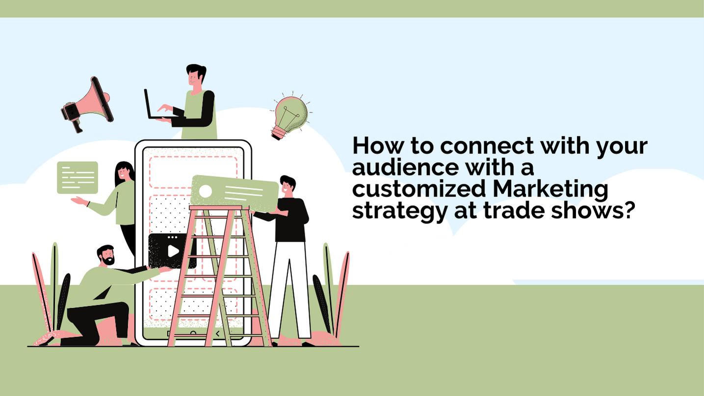 How To Connect With Your Audience With A Customized Marketing Strategy At Trade Shows