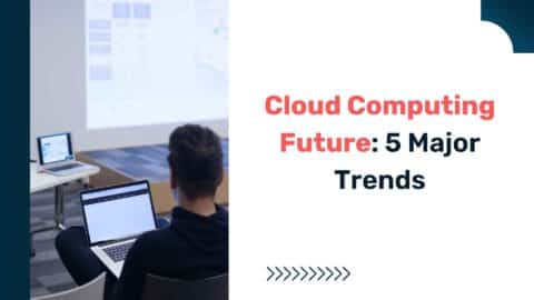 Cloud Computing Future: 5 Major Trends