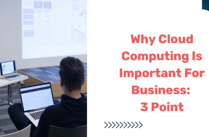 Why Cloud Computing Is Important For Business: 3 Point