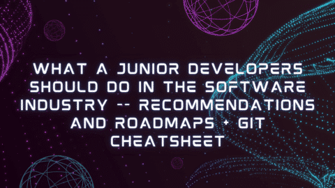 What a Junior Developers Should Do in the Software Industry -- Recommendations and Roadmaps + Git CheatSheet