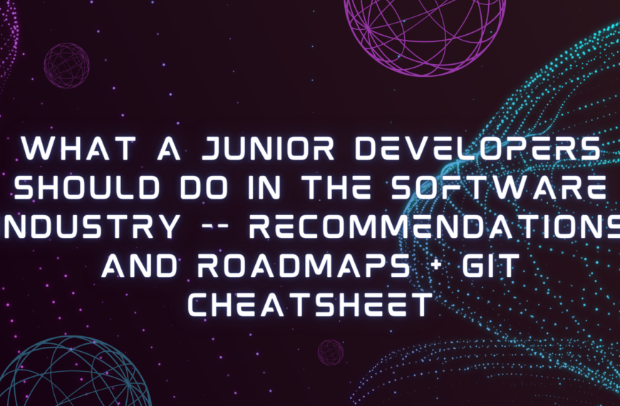 What a Junior Developers Should Do in the Software Industry -- Recommendations and Roadmaps + Git CheatSheet