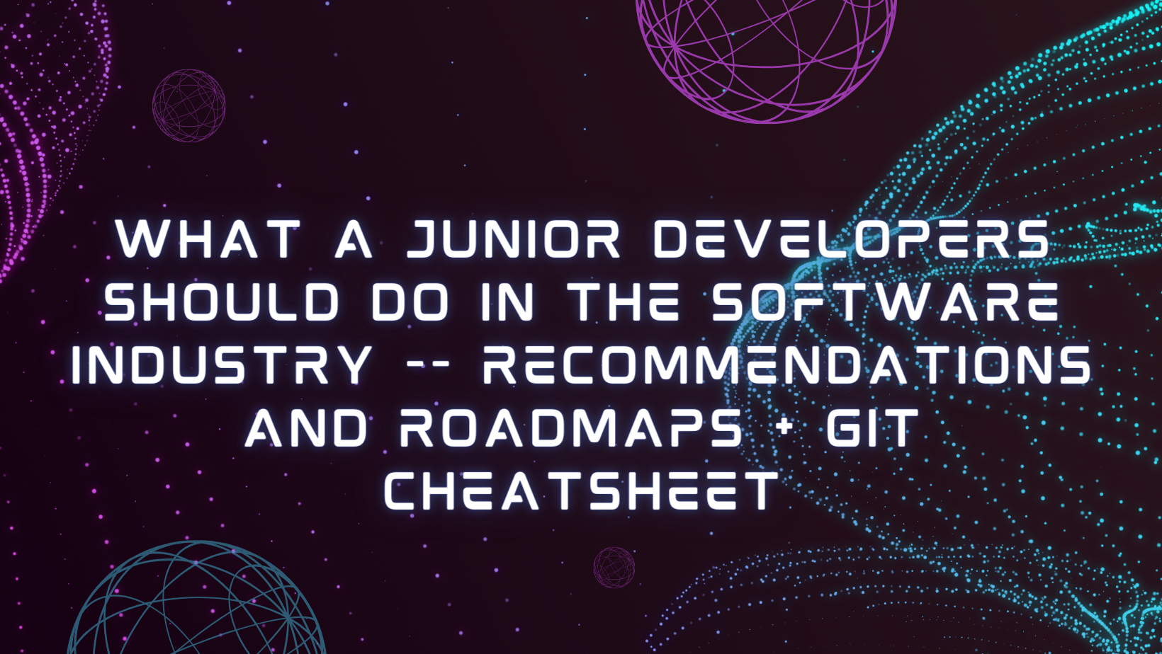 What A Junior Developers Should Do In The Software Industry -- Recommendations And Roadmaps + Git Cheatsheet