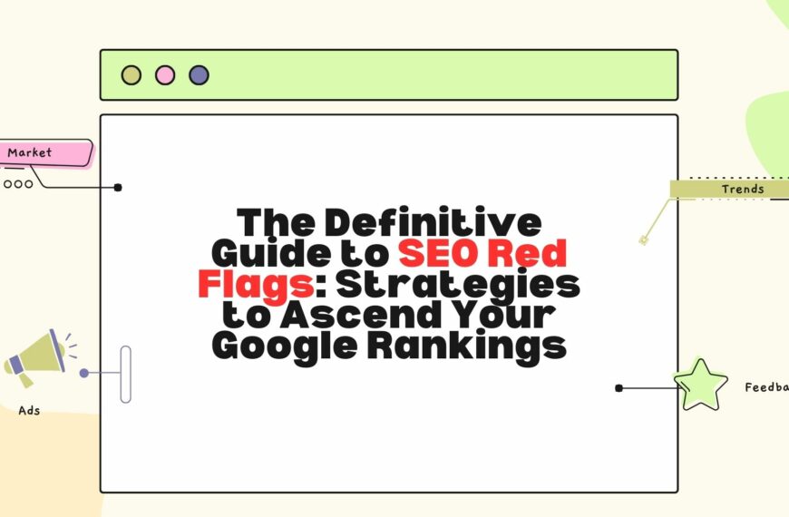 The Definitive Guide to SEO Red Flags: Strategies to Ascend Your Google Rankings