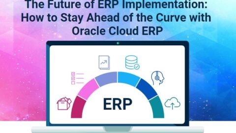 The Future of ERP Implementation How to Stay Ahead of the Curve with Oracle Cloud ERP-Cloud-based ERP systems