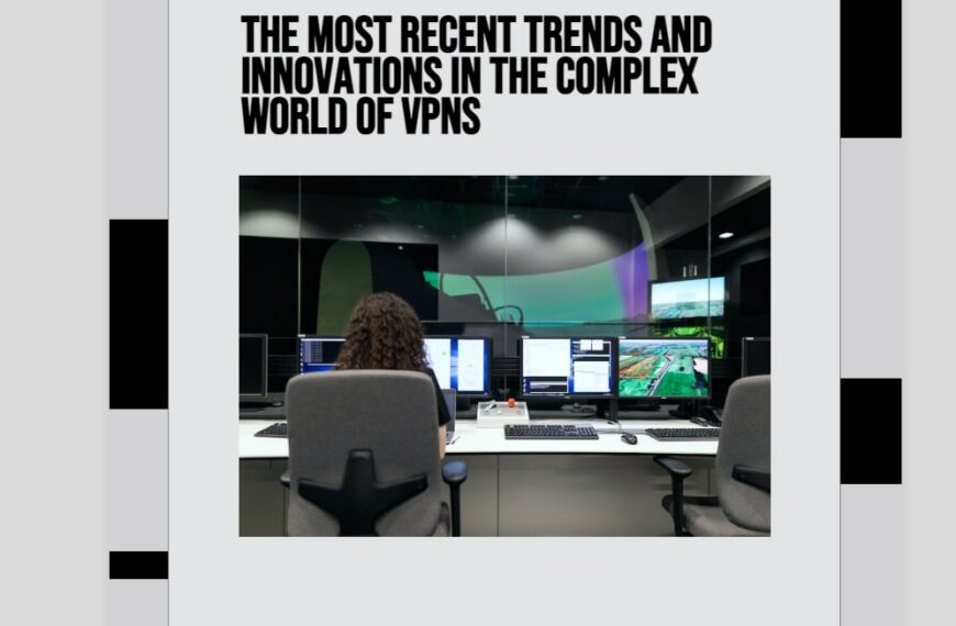 The Most Recent Trends and Innovations in the Complex World of VPNs-min
