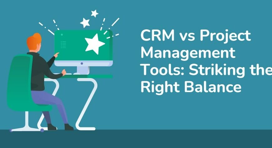 CRM vs Project Management Tools Striking the Right Balance-min