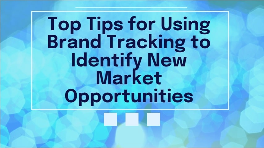 Top Tips For Using Brand Tracking To Identify New Market Opportunities-Min