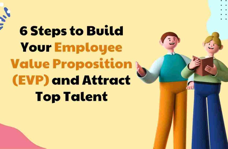 6 Steps to Build Your Employee Value Proposition (EVP) and Attract Top Talent