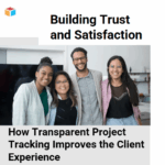 Building Trust And Satisfaction How Transparent Project Tracking Improves The Client Experience-Min